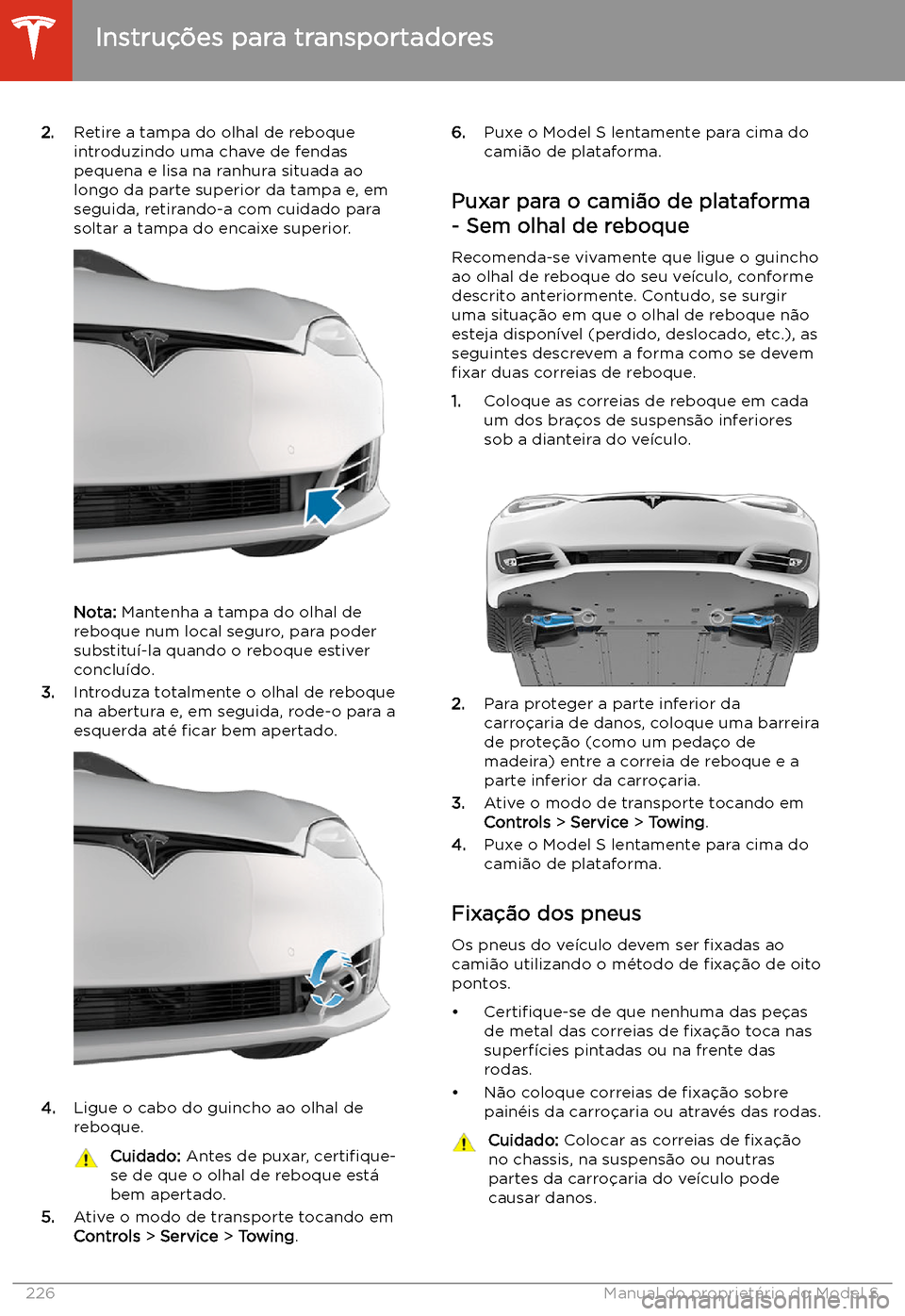 TESLA MODEL S 2020  Manual do proprietário (in Portuguese) 2.Retire a tampa do olhal de reboque
introduzindo uma chave de fendas
pequena e lisa na ranhura situada ao
longo da parte superior da tampa e, em
seguida, retirando-a com cuidado para
soltar a tampa d