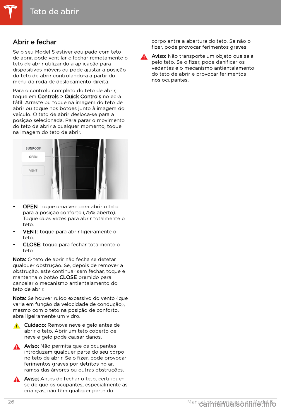 TESLA MODEL S 2020  Manual do proprietário (in Portuguese) Teto de abrir
Abrir e fechar
Se o seu Model S estiver equipado com teto de abrir, pode ventilar e fechar remotamente oteto de abrir utilizando a aplica