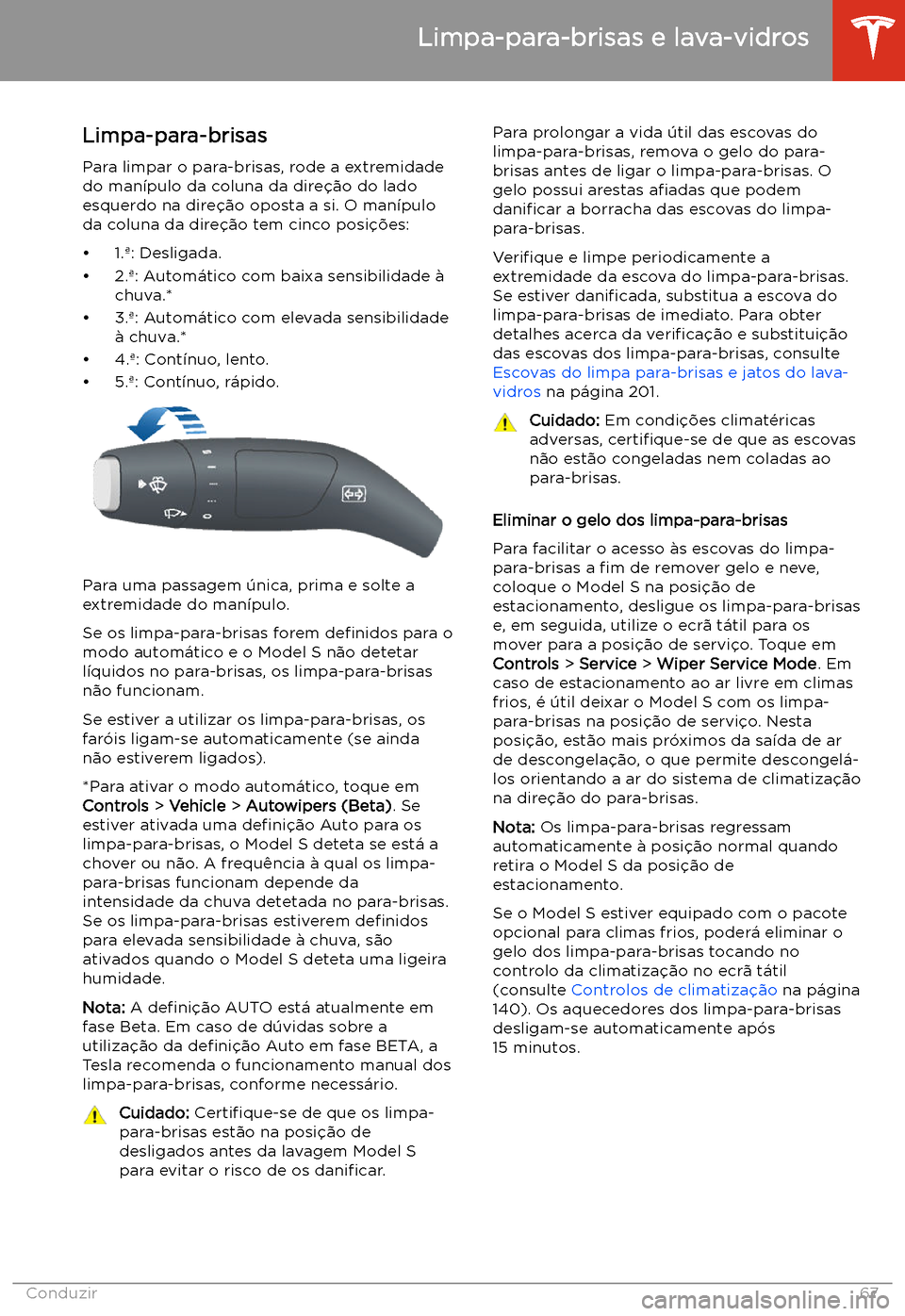 TESLA MODEL S 2020  Manual do proprietário (in Portuguese) Limpa-para-brisas e lava-vidros
Limpa-para-brisas
Para limpar o para-brisas, rode a extremidade
do man