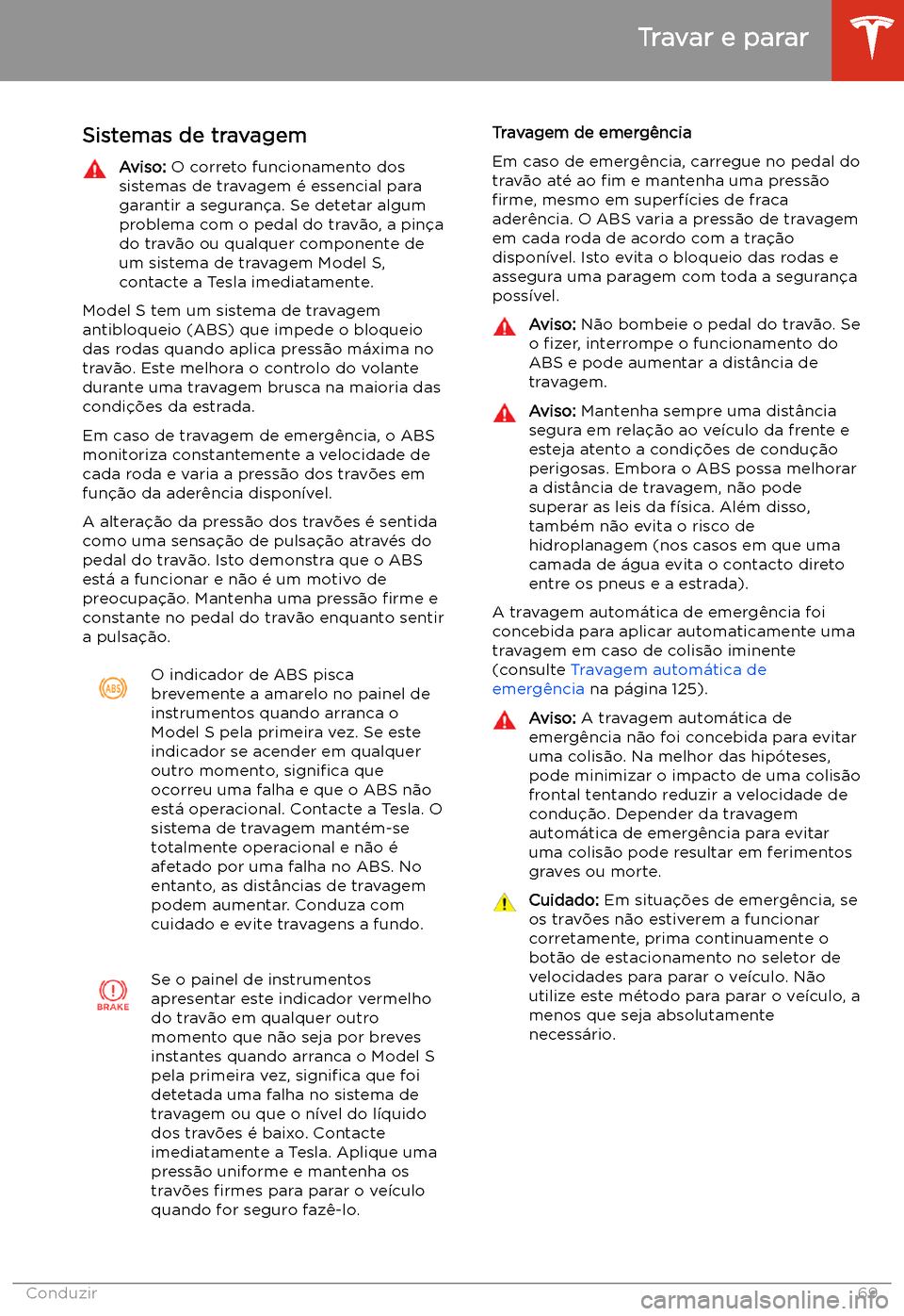 TESLA MODEL S 2020  Manual do proprietário (in Portuguese) Travar e parar
Sistemas de travagem
Aviso:  O correto funcionamento dos
sistemas de travagem 