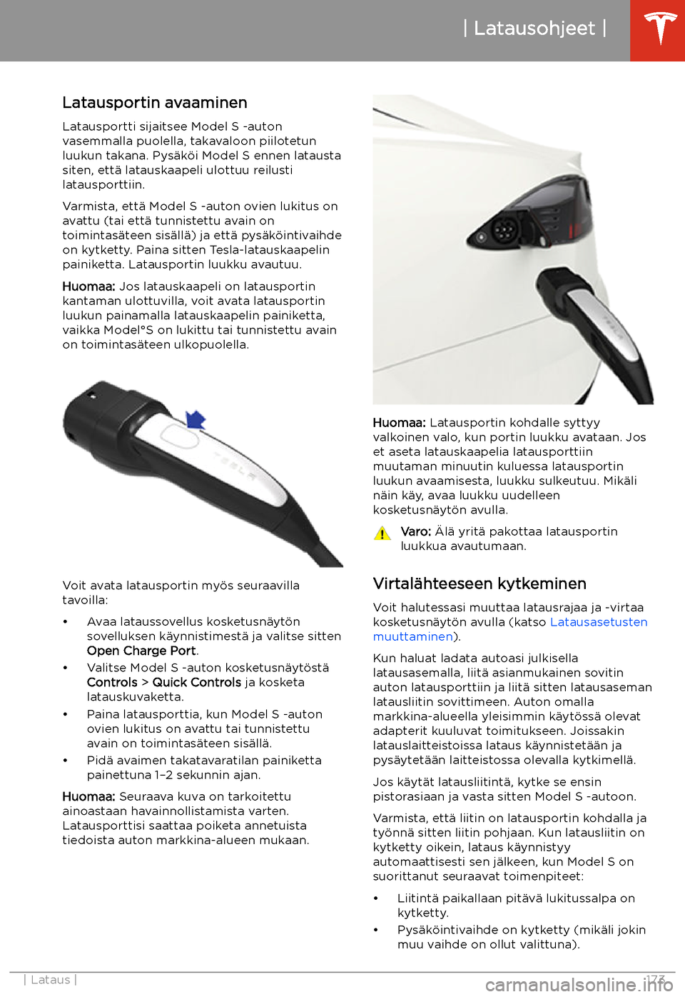 TESLA MODEL S 2020  Omistajan käsikirja (in Finnish) Latausohjeet
Latausportin avaaminen Latausportti sijaitsee Model S -auton
vasemmalla puolella, takavaloon piilotetun
luukun takana. Pys