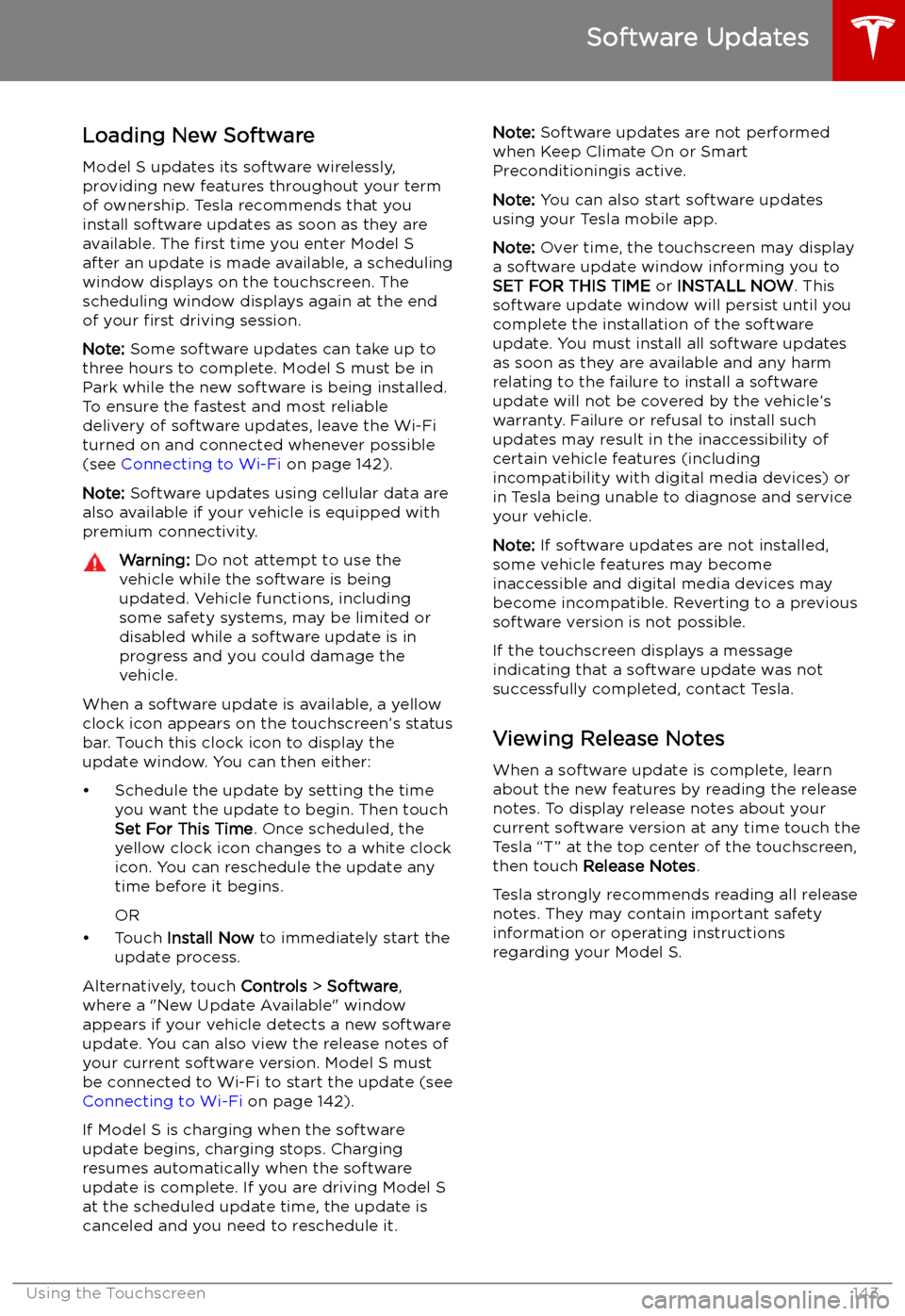 TESLA MODEL S 2019 Owners Manual Software Updates
Loading New Software
Model S updates its software wirelessly,
providing new features throughout your term of ownership. Tesla recommends that you
install software updates as soon as t TESLA MODEL S 2019 Owners Manual Software Updates
Loading New Software
Model S updates its software wirelessly,
providing new features throughout your term of ownership. Tesla recommends that you
install software updates as soon as t