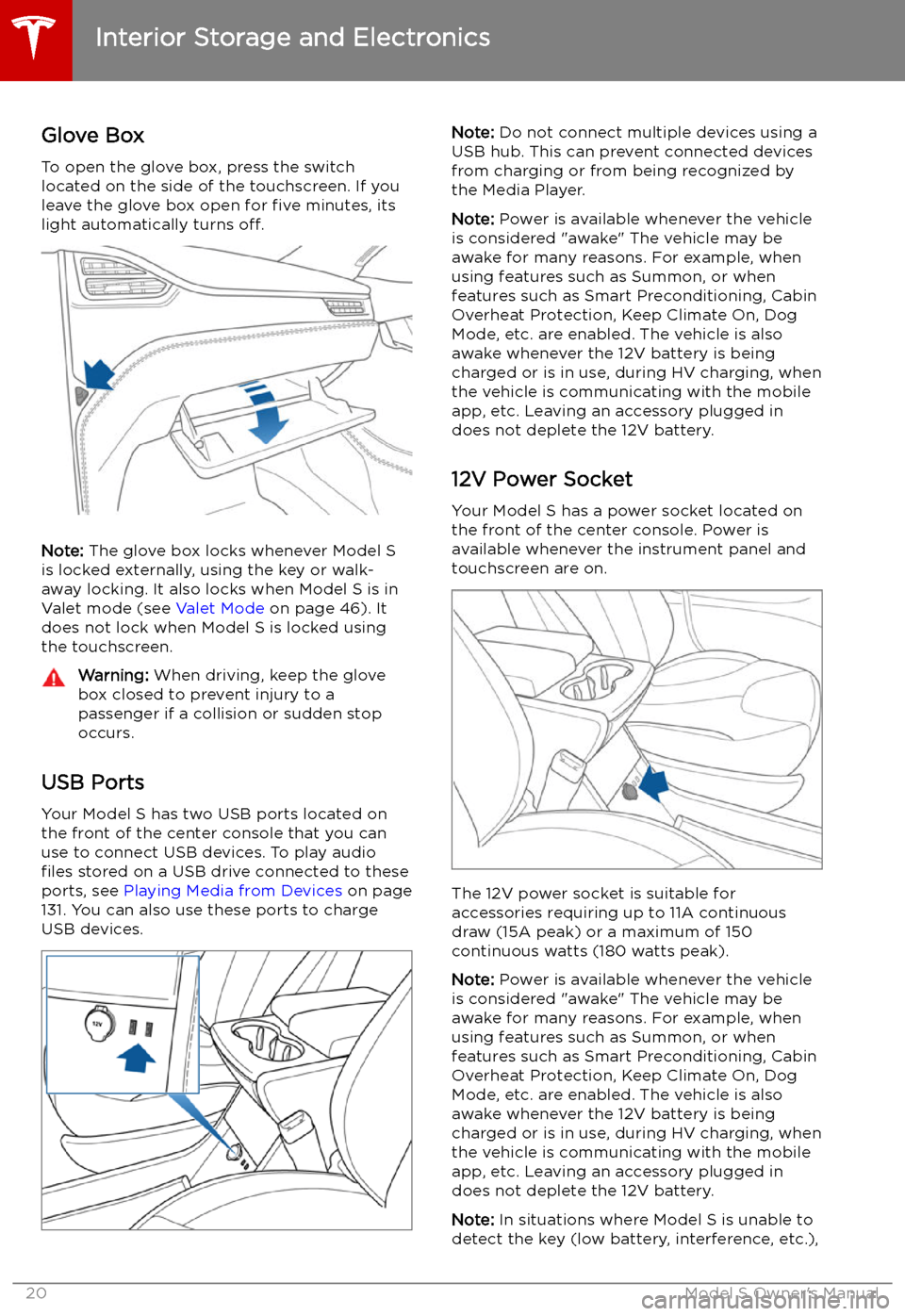 TESLA MODEL S 2019 Owners Manual Interior Storage and Electronics
Glove Box
To open the glove box, press the switch located on the side of the touchscreen. If you
leave the glove box open for five minutes, its
light automatically tu TESLA MODEL S 2019 Owners Manual Interior Storage and Electronics
Glove Box
To open the glove box, press the switch located on the side of the touchscreen. If you
leave the glove box open for five minutes, its
light automatically tu
