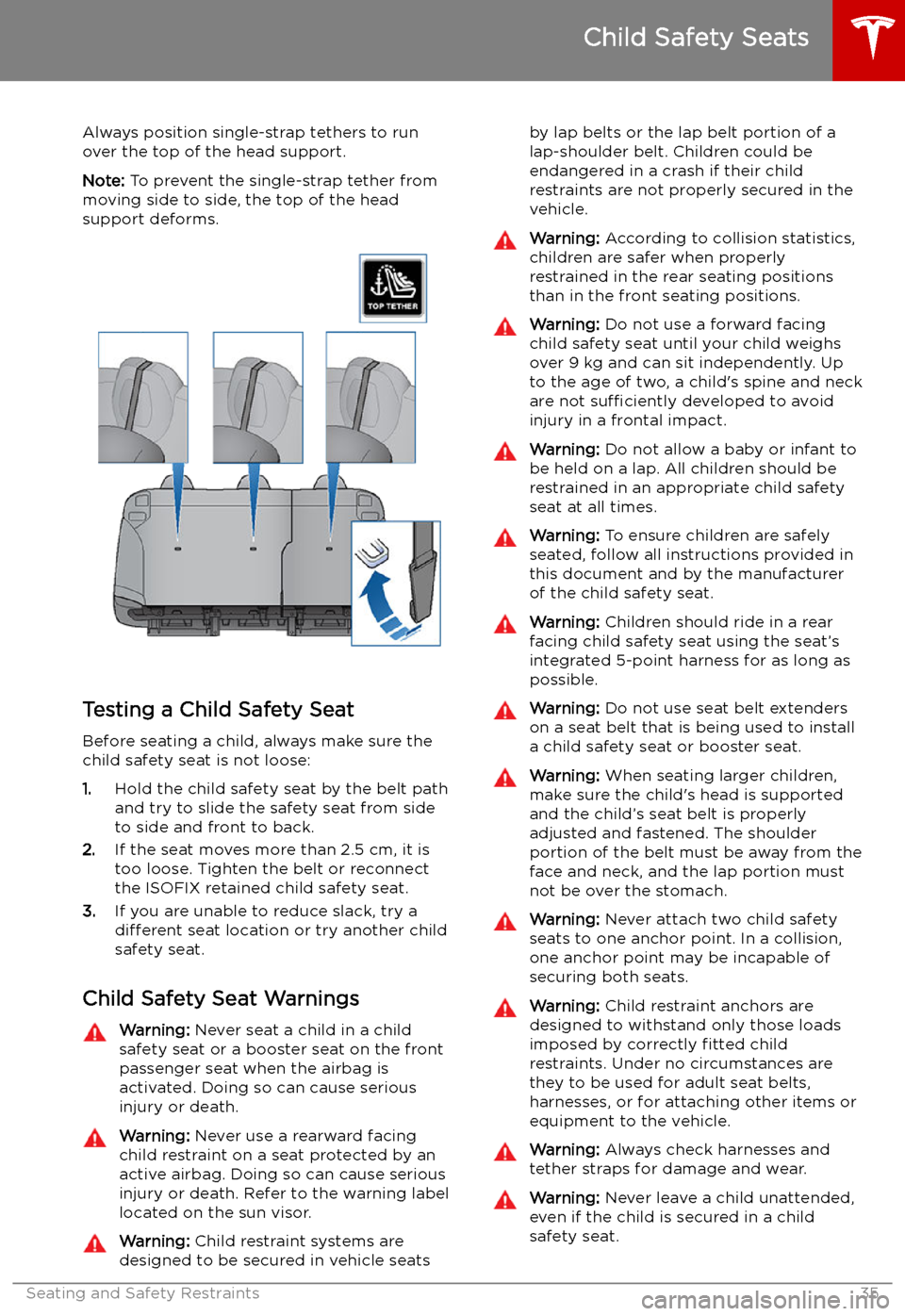 TESLA MODEL S 2019 Owners Manual Always position single-strap tethers to run
over the top of the head support.
Note: To prevent the single-strap tether from
moving side to side, the top of the head support deforms.
Testing a Child S TESLA MODEL S 2019 Owners Manual Always position single-strap tethers to run
over the top of the head support.
Note: To prevent the single-strap tether from
moving side to side, the top of the head support deforms.
Testing a Child S