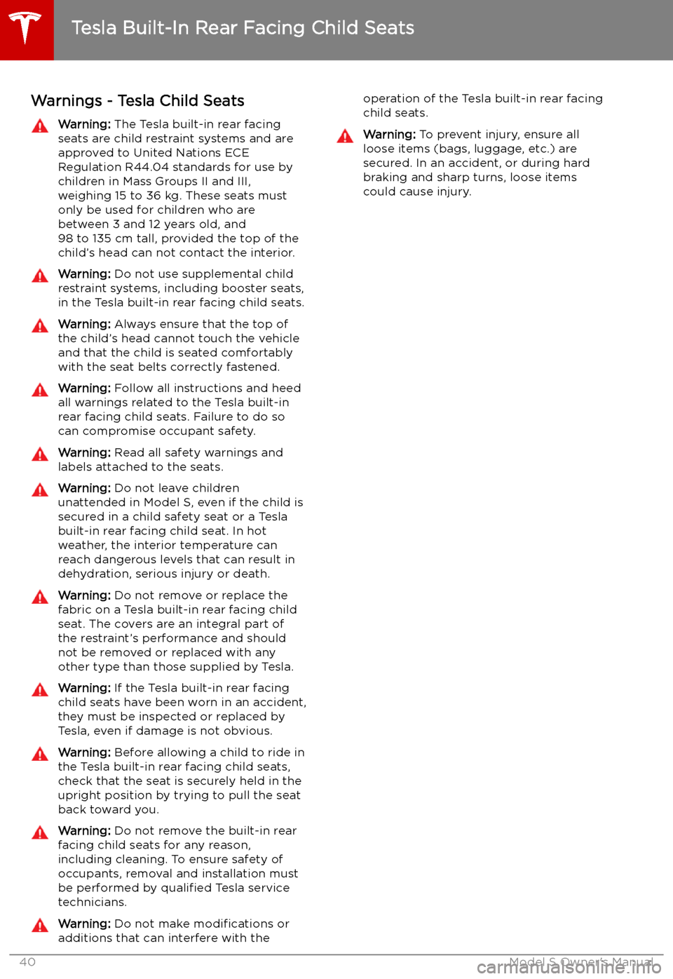 TESLA MODEL S 2019  Owners Manual Warnings - Tesla Child SeatsWarning: The Tesla built-in rear facing
seats are child restraint systems and are
approved to United Nations ECE
Regulation R44.04 standards for use by
children in Mass Gro