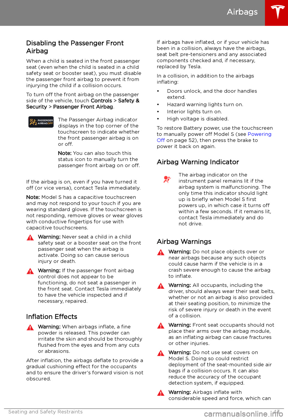 TESLA MODEL S 2019 Owners Manual Disabling the Passenger Front
Airbag
When a child is seated in the front passenger
seat (even when the child is seated in a child safety seat or booster seat), you must disable
the passenger front air TESLA MODEL S 2019 Owners Manual Disabling the Passenger Front
Airbag
When a child is seated in the front passenger
seat (even when the child is seated in a child safety seat or booster seat), you must disable
the passenger front air