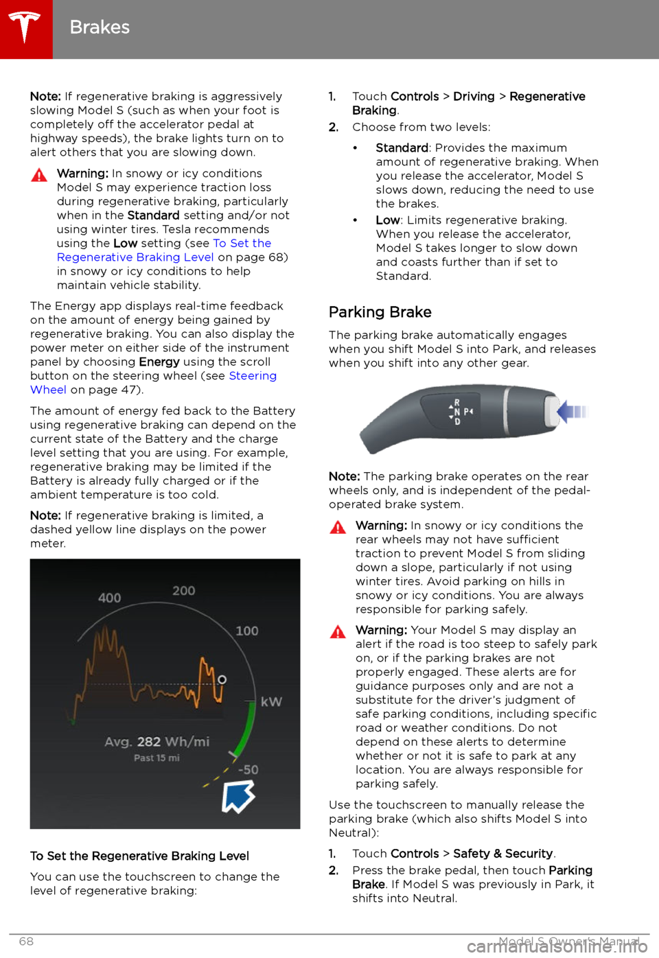 TESLA MODEL S 2019 Owners Manual Note: If regenerative braking is aggressively
slowing Model S (such as when your foot is
completely off the accelerator pedal at
highway speeds), the brake lights turn on to
alert others that you are TESLA MODEL S 2019 Owners Manual Note: If regenerative braking is aggressively
slowing Model S (such as when your foot is
completely off the accelerator pedal at
highway speeds), the brake lights turn on to
alert others that you are