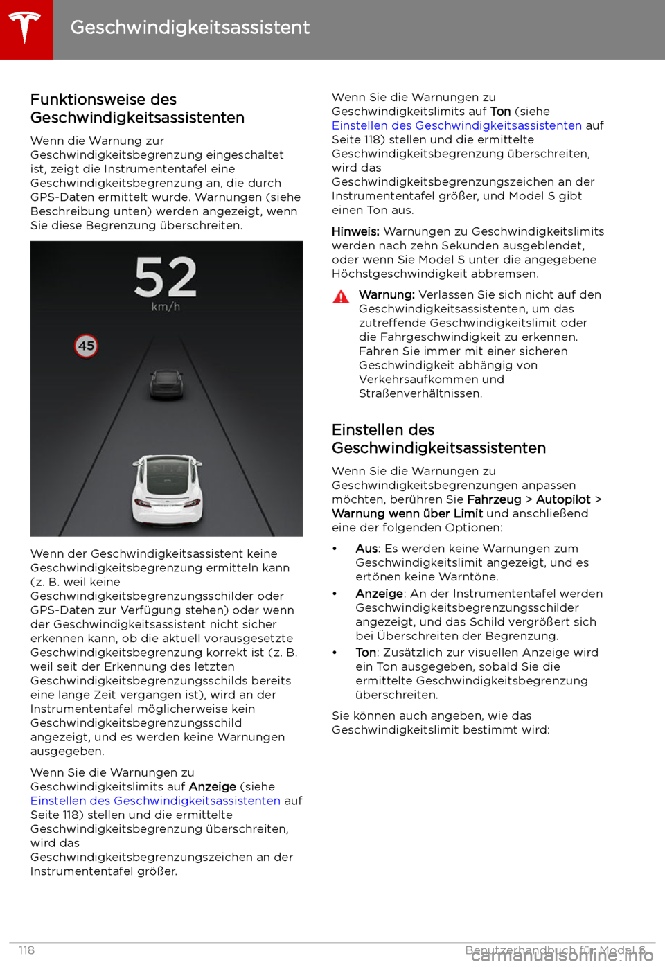 TESLA MODEL S 2019  Betriebsanleitung (in German) Geschwindigkeitsassistent
Funktionsweise des
Geschwindigkeitsassistenten
Wenn die Warnung zur
Geschwindigkeitsbegrenzung eingeschaltet
ist, zeigt die Instrumententafel eine
Geschwindigkeitsbegrenzung 
