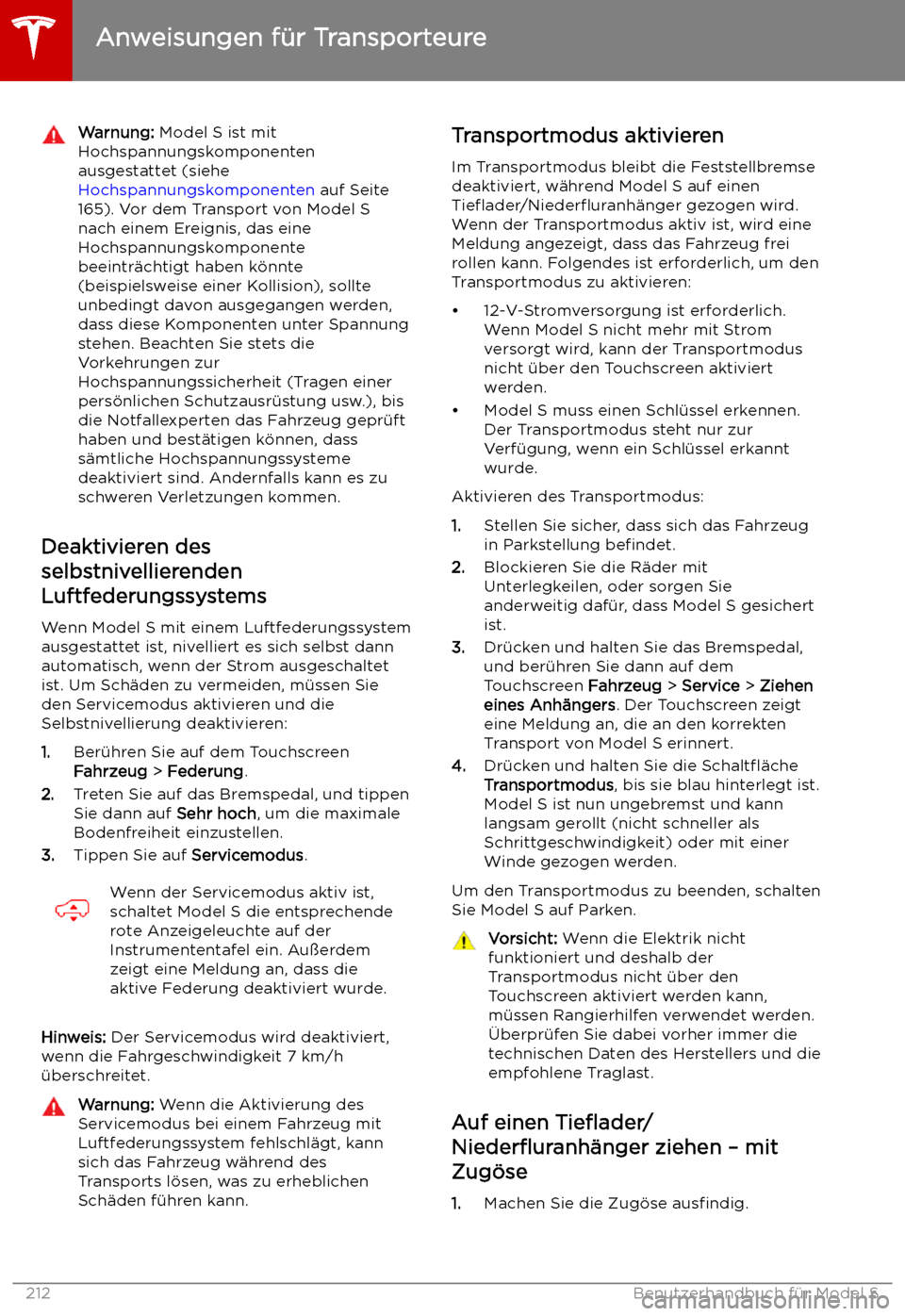TESLA MODEL S 2019  Betriebsanleitung (in German) Warnung: Model S ist mit
Hochspannungskomponenten
ausgestattet (siehe 
Hochspannungskomponenten  auf Seite
165). Vor dem Transport von Model S
nach einem Ereignis, das eine
Hochspannungskomponente
bee