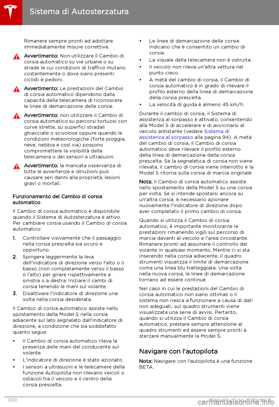 TESLA MODEL S 2019  Manuale del proprietario (in Italian) Rimanere sempre pronti ad adottare
immediatamente misure correttive.Avvertimento:  Non utilizzare il Cambio di
corsia automatico su vie urbane o su strade le cui condizioni di  tra