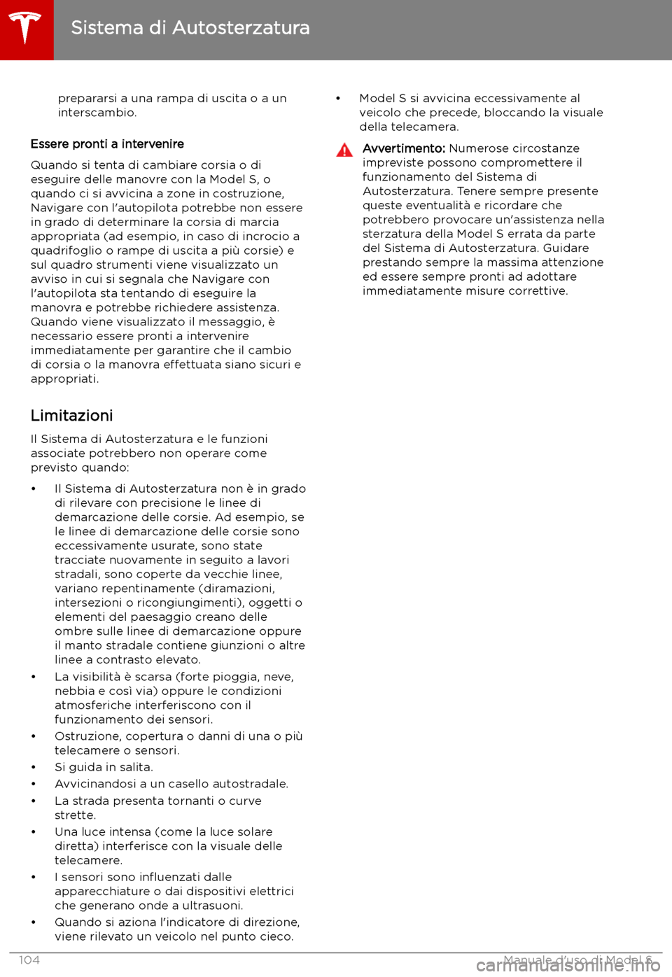 TESLA MODEL S 2019  Manuale del proprietario (in Italian) prepararsi a una rampa di uscita o a un
interscambio.
Essere pronti a intervenire
Quando si tenta di cambiare corsia o di
eseguire delle manovre con la Model S, o
quando ci si avvicina a zone in costr