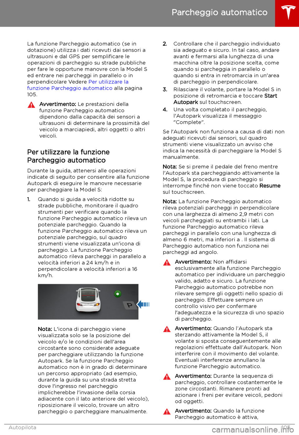 TESLA MODEL S 2019  Manuale del proprietario (in Italian) Parcheggio automatico
La funzione Parcheggio automatico (se in
dotazione) utilizza i dati ricevuti dai sensori a
ultrasuoni e dal GPS per  sempli