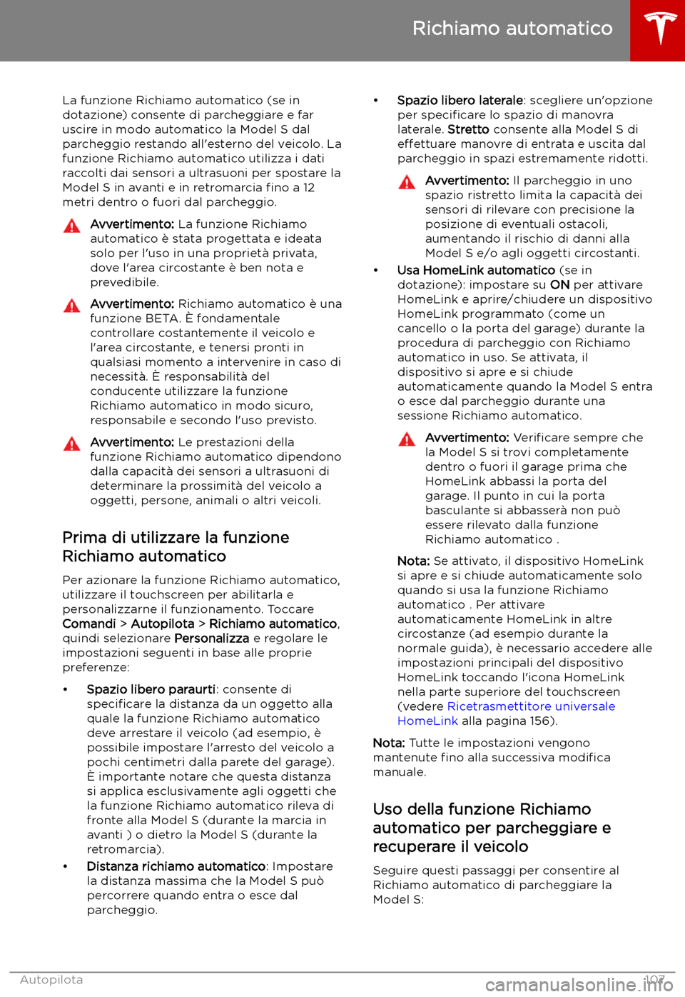 TESLA MODEL S 2019  Manuale del proprietario (in Italian) Richiamo automatico
La funzione Richiamo automatico (se in
dotazione) consente di parcheggiare e far uscire in modo automatico la Model S dal
parcheggio restando all