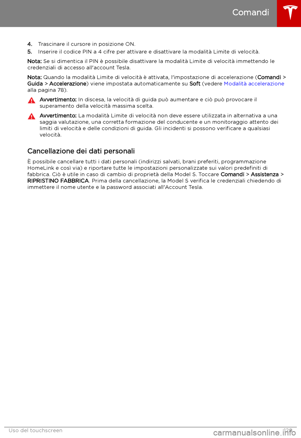 TESLA MODEL S 2019  Manuale del proprietario (in Italian) 4.Trascinare il cursore in posizione ON.
5. Inserire il codice PIN a 4 cifre per attivare e disattivare la modalit