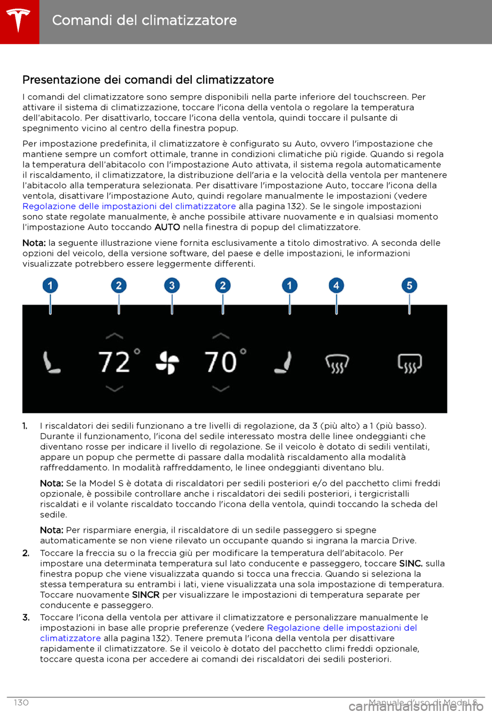 TESLA MODEL S 2019  Manuale del proprietario (in Italian) Comandi del climatizzatore
Presentazione dei comandi del climatizzatore I comandi del climatizzatore sono sempre disponibili nella parte inferiore del touchscreen. Perattivare il sistema di climatizza