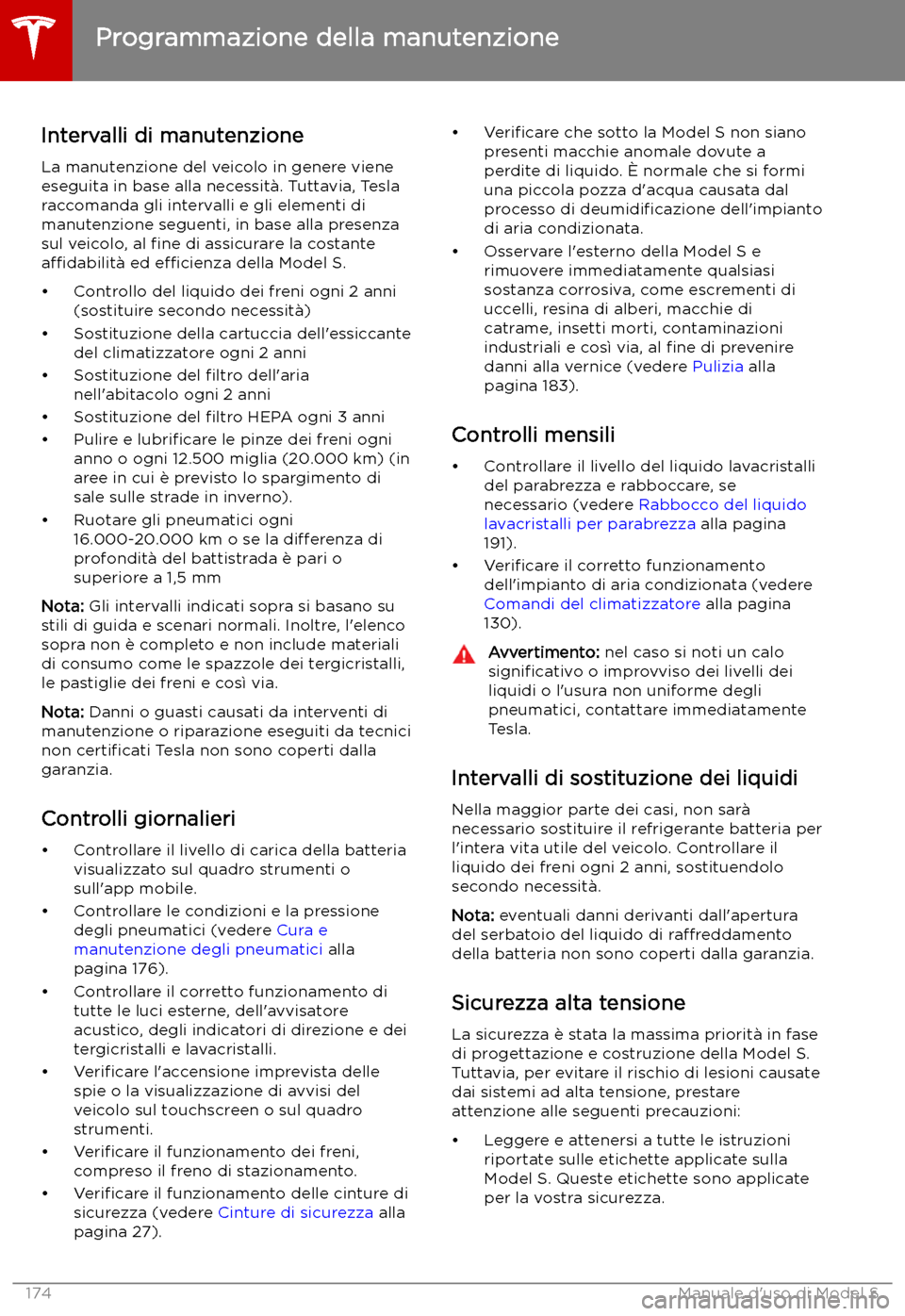 TESLA MODEL S 2019  Manuale del proprietario (in Italian) Manutenzione
Programmazione della manutenzione
Intervalli di manutenzione
La manutenzione del veicolo in genere viene
eseguita in base alla necessit