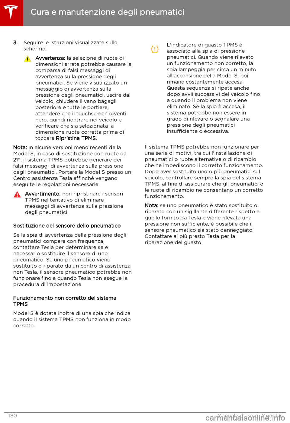 TESLA MODEL S 2019  Manuale del proprietario (in Italian) 3.Seguire le istruzioni visualizzate sullo
schermo.Avvertenza:  la selezione di ruote di
dimensioni errate potrebbe causare la
comparsa di falsi messaggi di
avvertenza sulla pressione degli
pneumatici