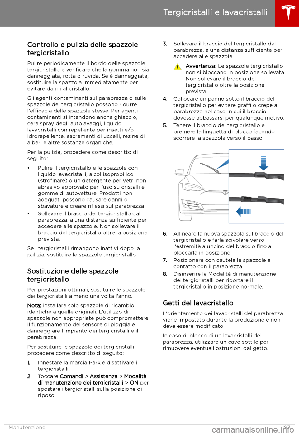 TESLA MODEL S 2019  Manuale del proprietario (in Italian) Tergicristalli e lavacristalli
Controllo e pulizia delle spazzole
tergicristallo
Pulire periodicamente il bordo delle spazzole tergicristallo e  veri