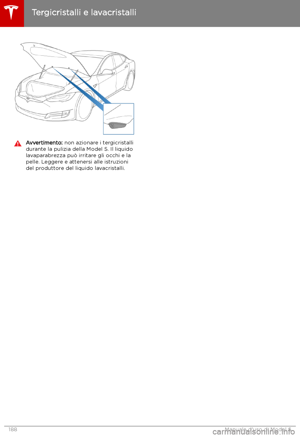 TESLA MODEL S 2019  Manuale del proprietario (in Italian) Avvertimento: non azionare i tergicristalli
durante la pulizia della Model S. Il liquido
lavaparabrezza pu