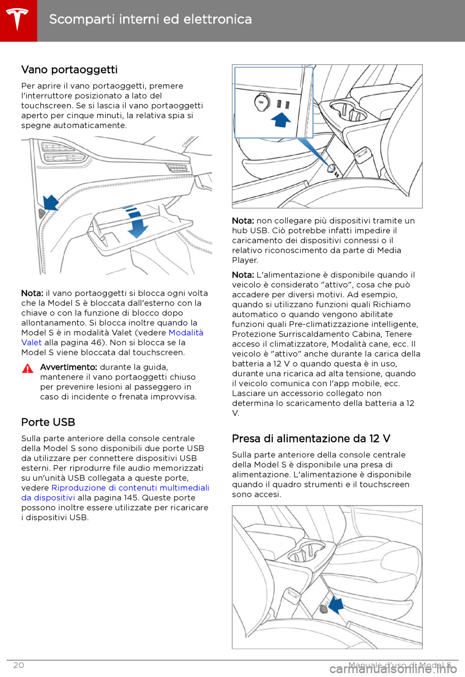 TESLA MODEL S 2019  Manuale del proprietario (in Italian) Scomparti interni ed elettronica
Vano portaoggetti
Per aprire il vano portaoggetti, premere
l