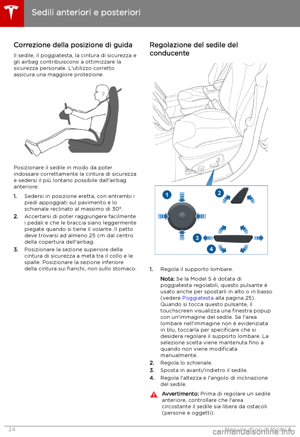 TESLA MODEL S 2019  Manuale del proprietario (in Italian) Sedili e sistemi di ritenuta
Sedili anteriori e posteriori
Correzione della posizione di guida
Il sedile, il poggiatesta, la cintura di sicurezza e
gli airbag contribuiscono a ottimizzare la
sicurezza