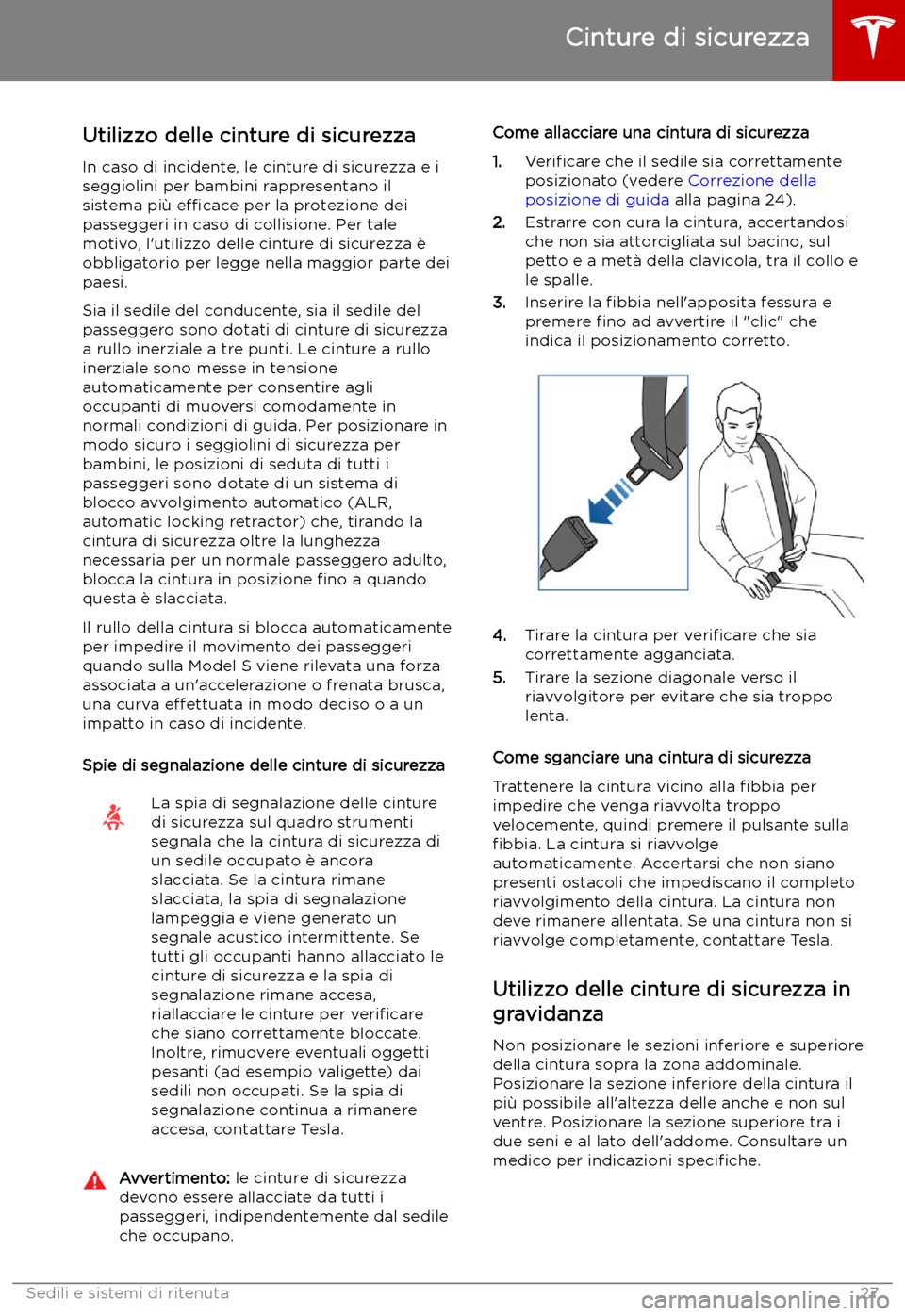 TESLA MODEL S 2019  Manuale del proprietario (in Italian) Cinture di sicurezza
Utilizzo delle cinture di sicurezza In caso di incidente, le cinture di sicurezza e i
seggiolini per bambini rappresentano il sistema pi