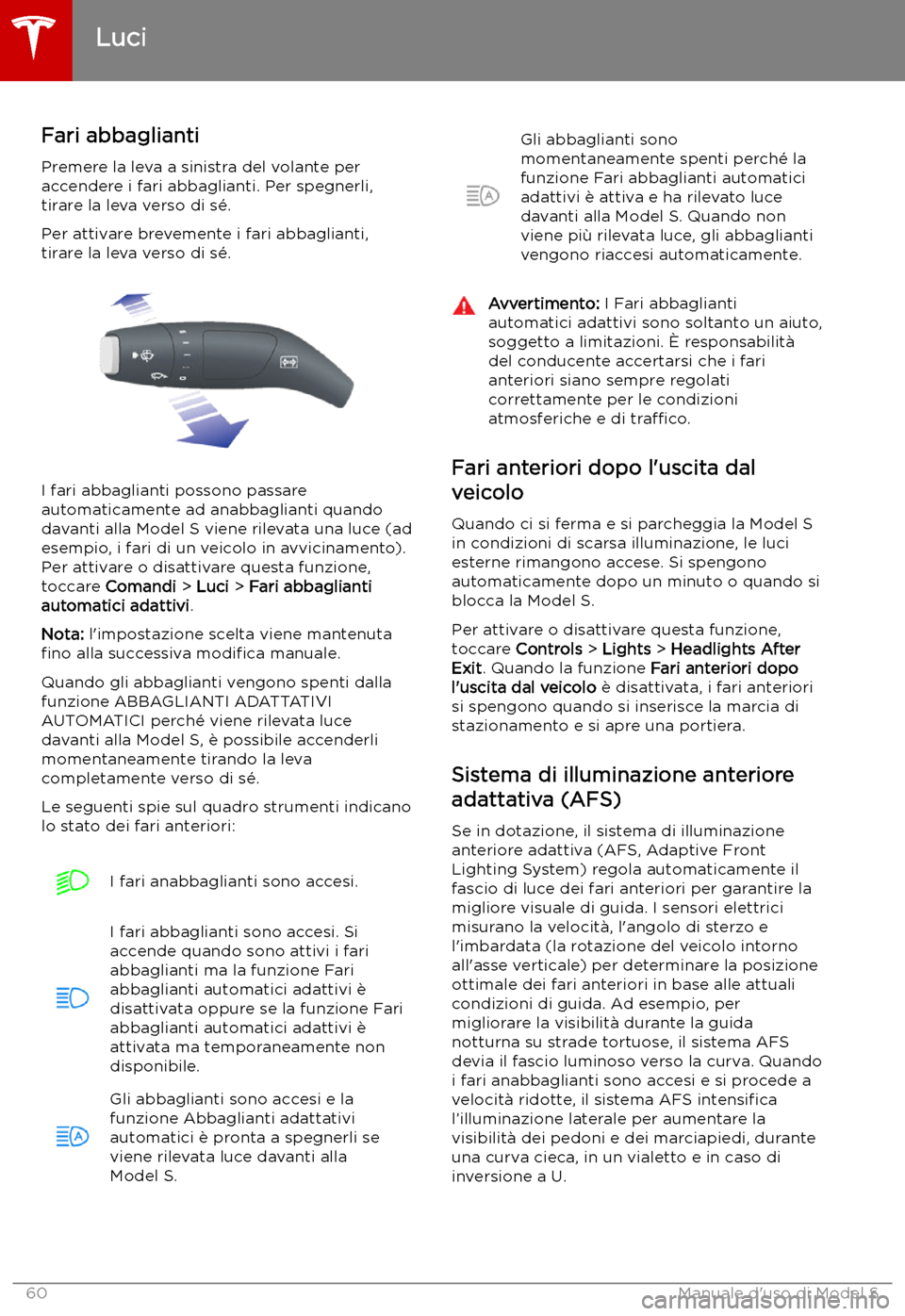 TESLA MODEL S 2019  Manuale del proprietario (in Italian) Fari abbaglianti
Premere la leva a sinistra del volante per
accendere i fari abbaglianti. Per spegnerli,
tirare la leva verso di s