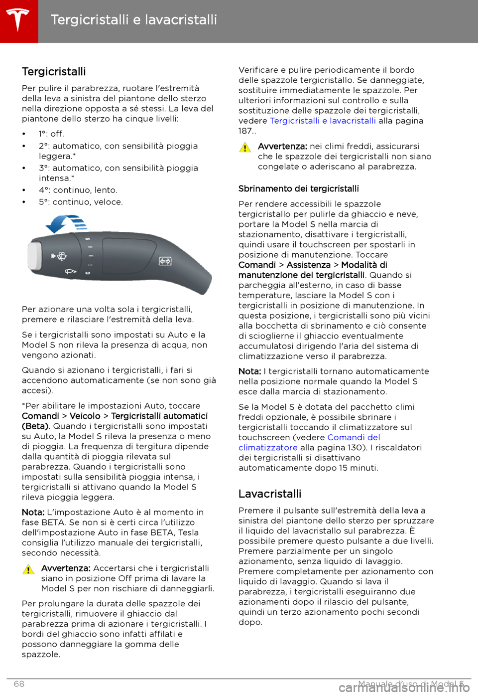 TESLA MODEL S 2019  Manuale del proprietario (in Italian) Tergicristalli e lavacristalli
Tergicristalli Per pulire il parabrezza, ruotare l