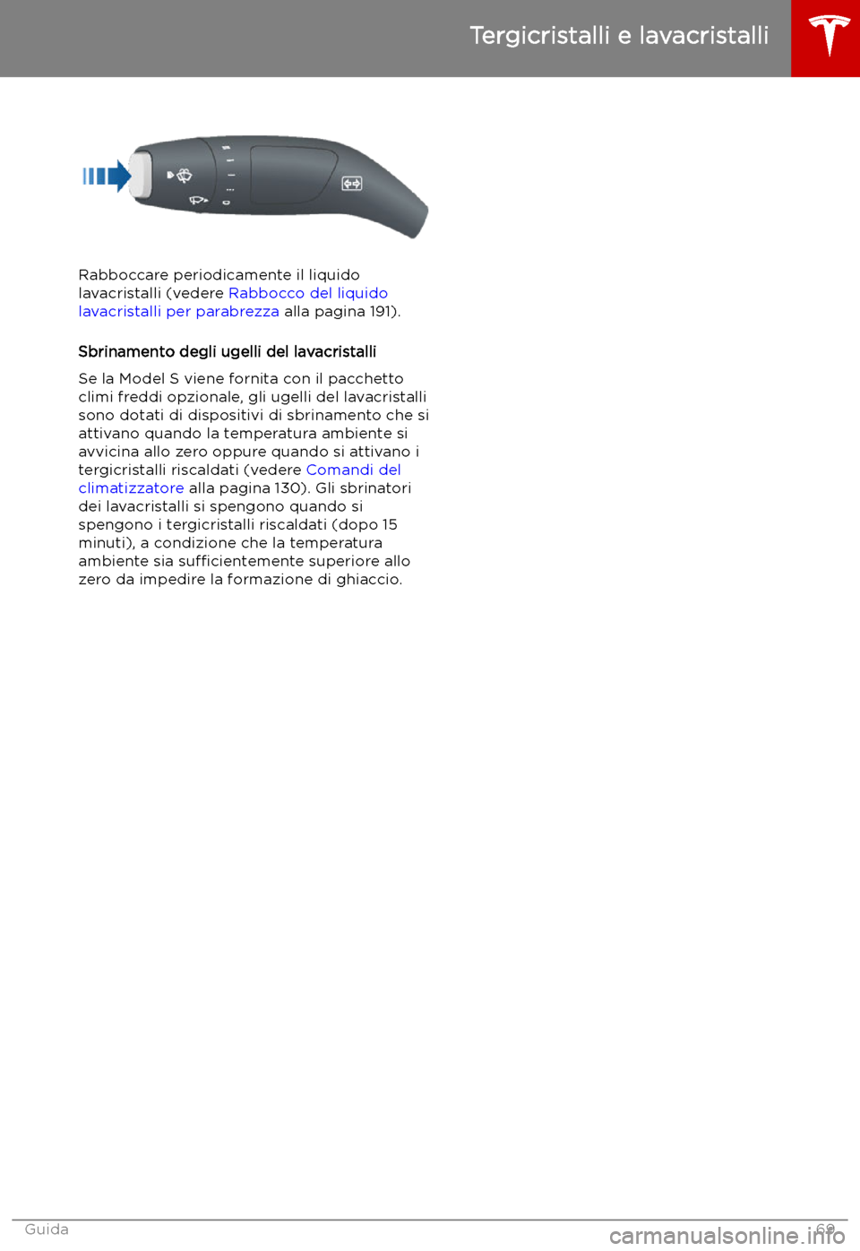 TESLA MODEL S 2019  Manuale del proprietario (in Italian) Rabboccare periodicamente il liquido
lavacristalli (vedere  Rabbocco del liquido
lavacristalli per parabrezza  alla pagina 191).
Sbrinamento degli ugelli del lavacristalli
Se la Model S viene fornita 