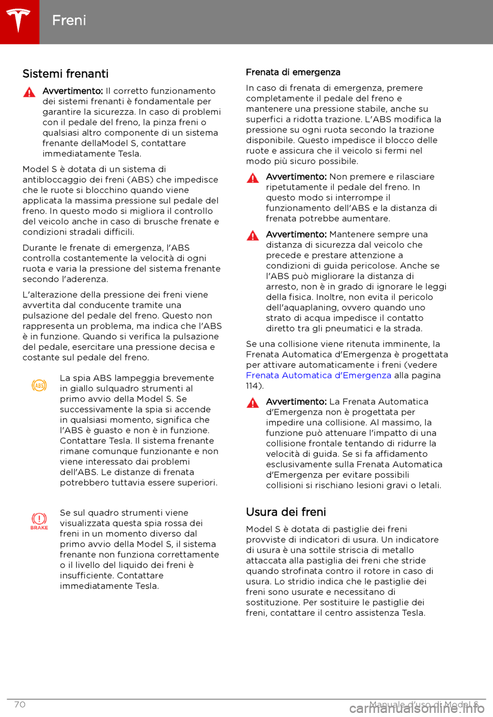 TESLA MODEL S 2019  Manuale del proprietario (in Italian) Freni
Sistemi frenanti
Avvertimento:  Il corretto funzionamento
dei sistemi frenanti 