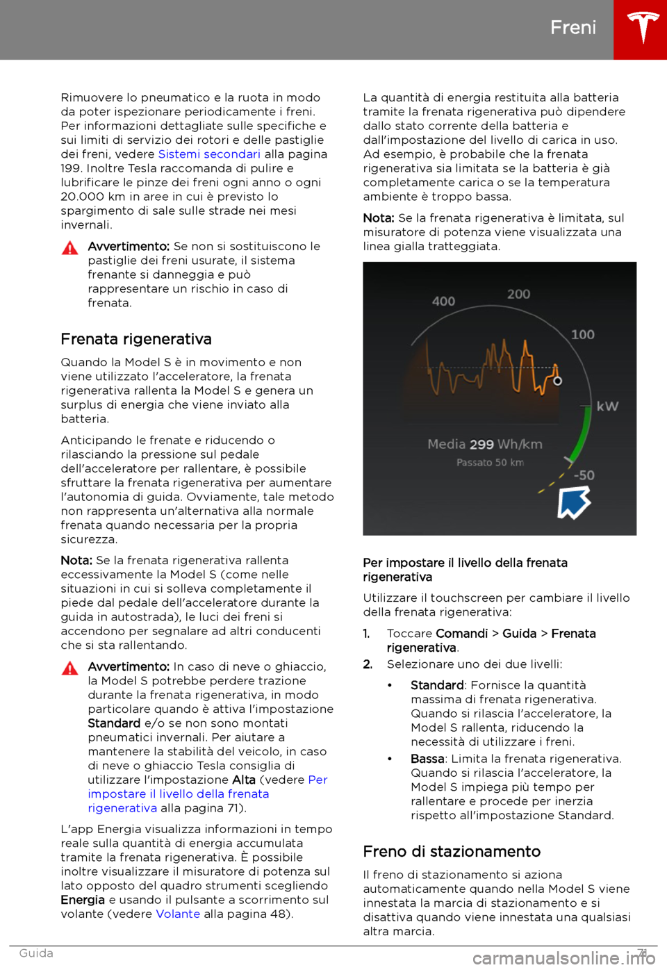 TESLA MODEL S 2019  Manuale del proprietario (in Italian) Rimuovere lo pneumatico e la ruota in mododa poter ispezionare periodicamente i freni.
Per informazioni dettagliate sulle  speci