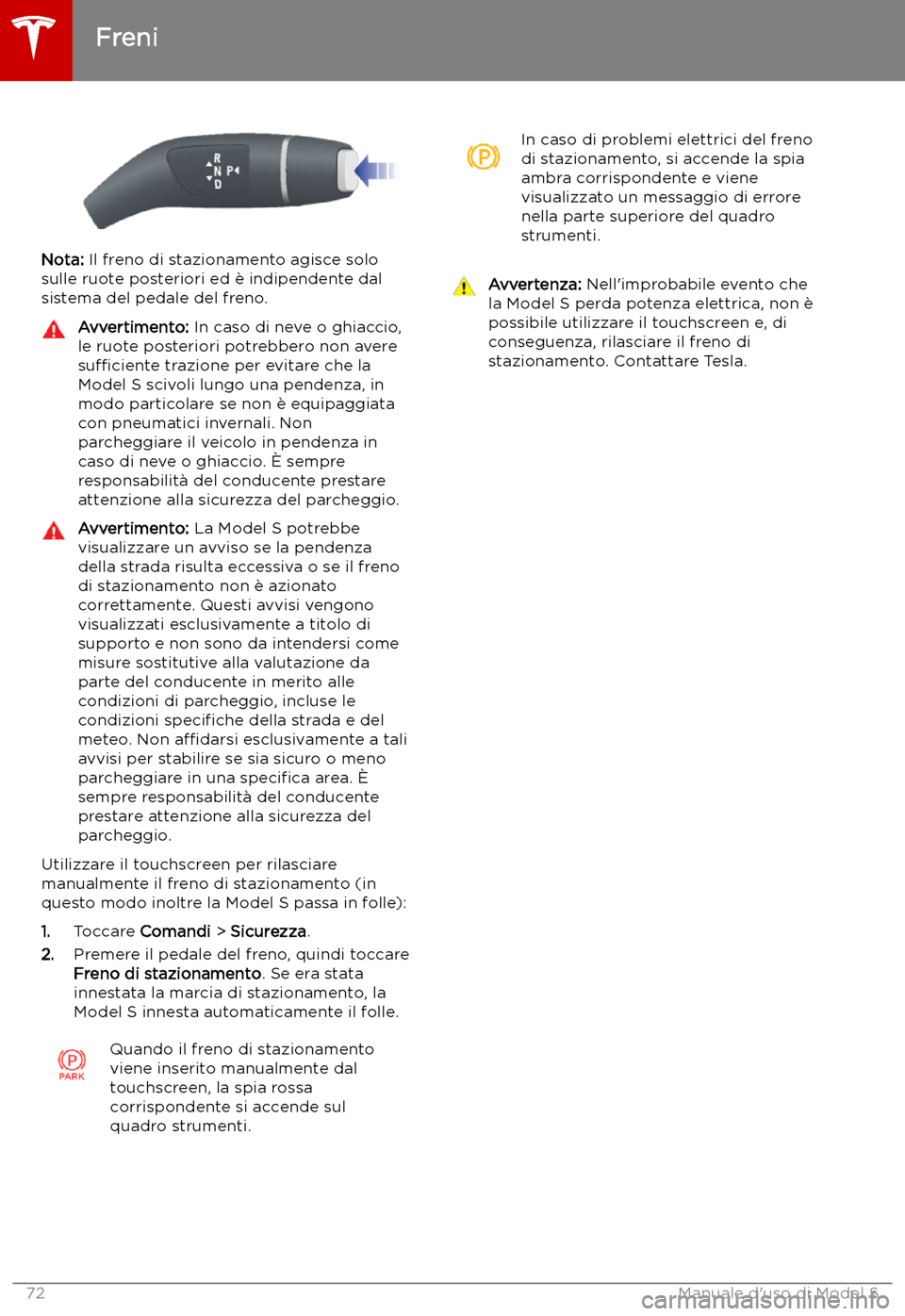 TESLA MODEL S 2019  Manuale del proprietario (in Italian) Nota: Il freno di stazionamento agisce solo
sulle ruote posteriori ed 
