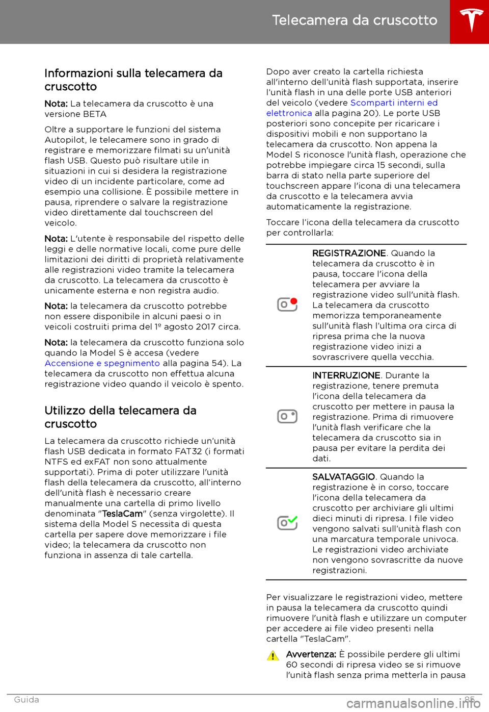 TESLA MODEL S 2019  Manuale del proprietario (in Italian) Telecamera da cruscotto
Informazioni sulla telecamera da
cruscotto
Nota:  La telecamera da cruscotto 