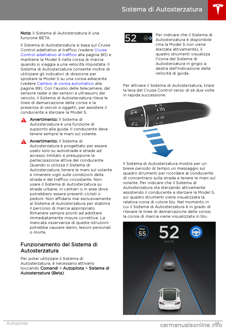 TESLA MODEL S 2019  Manuale del proprietario (in Italian) Sistema di Autosterzatura
Nota:  Il Sistema di Autosterzatura 