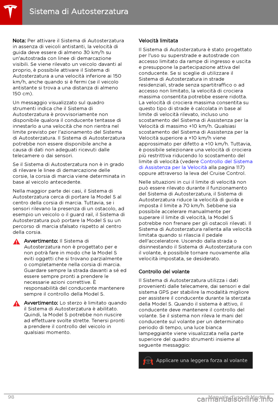 TESLA MODEL S 2019  Manuale del proprietario (in Italian) Nota: Per attivare il Sistema di Autosterzatura
in assenza di veicoli antistanti, la velocit