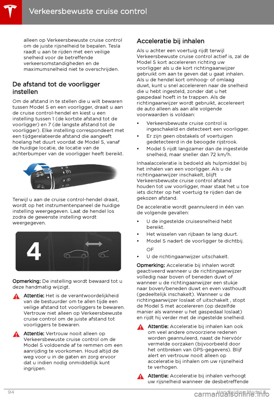 TESLA MODEL S 2019  Handleiding (in Dutch) alleen op Verkeersbewuste cruise control
om de juiste rijsnelheid te bepalen. Tesla
raadt u aan te rijden met een veilige
snelheid voor de  betre