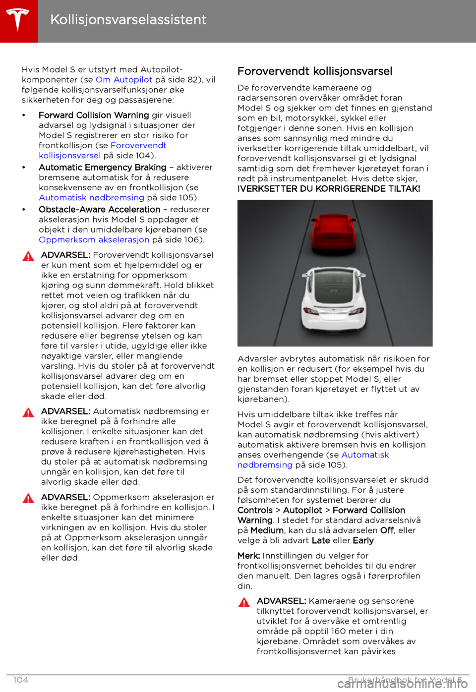 TESLA MODEL S 2019  Brukerhåndbok (in Norwegian) Kollisjonsvarselassistent
Hvis Model S er utstyrt med Autopilot-
komponenter (se  Om Autopilot på side 82), vil
f