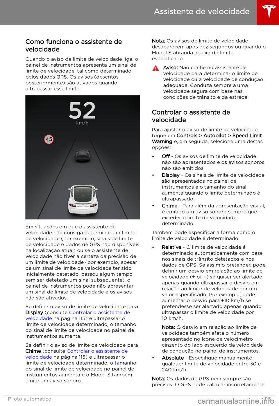 TESLA MODEL S 2019  Manual do proprietário (in Portuguese) Assistente de velocidade
Como funciona o assistente de velocidade
Quando o aviso de limite de velocidade liga, o
painel de instrumentos apresenta um sinal de
limite de velocidade, tal como determinado