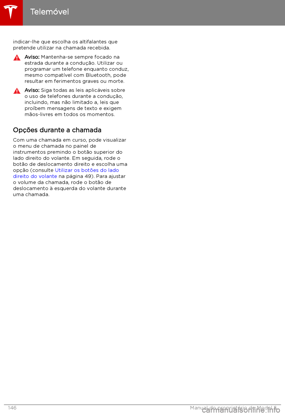 TESLA MODEL S 2019  Manual do proprietário (in Portuguese) indicar-lhe que escolha os altifalantes quepretende utilizar na chamada recebida.Aviso:  Mantenha-se sempre focado na
estrada durante a condu