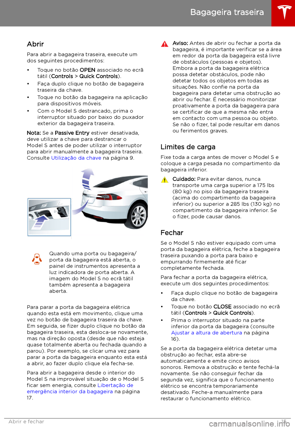 TESLA MODEL S 2019  Manual do proprietário (in Portuguese) Bagageira traseira
Abrir
Para abrir a bagageira traseira, execute um
dos seguintes procedimentos:
