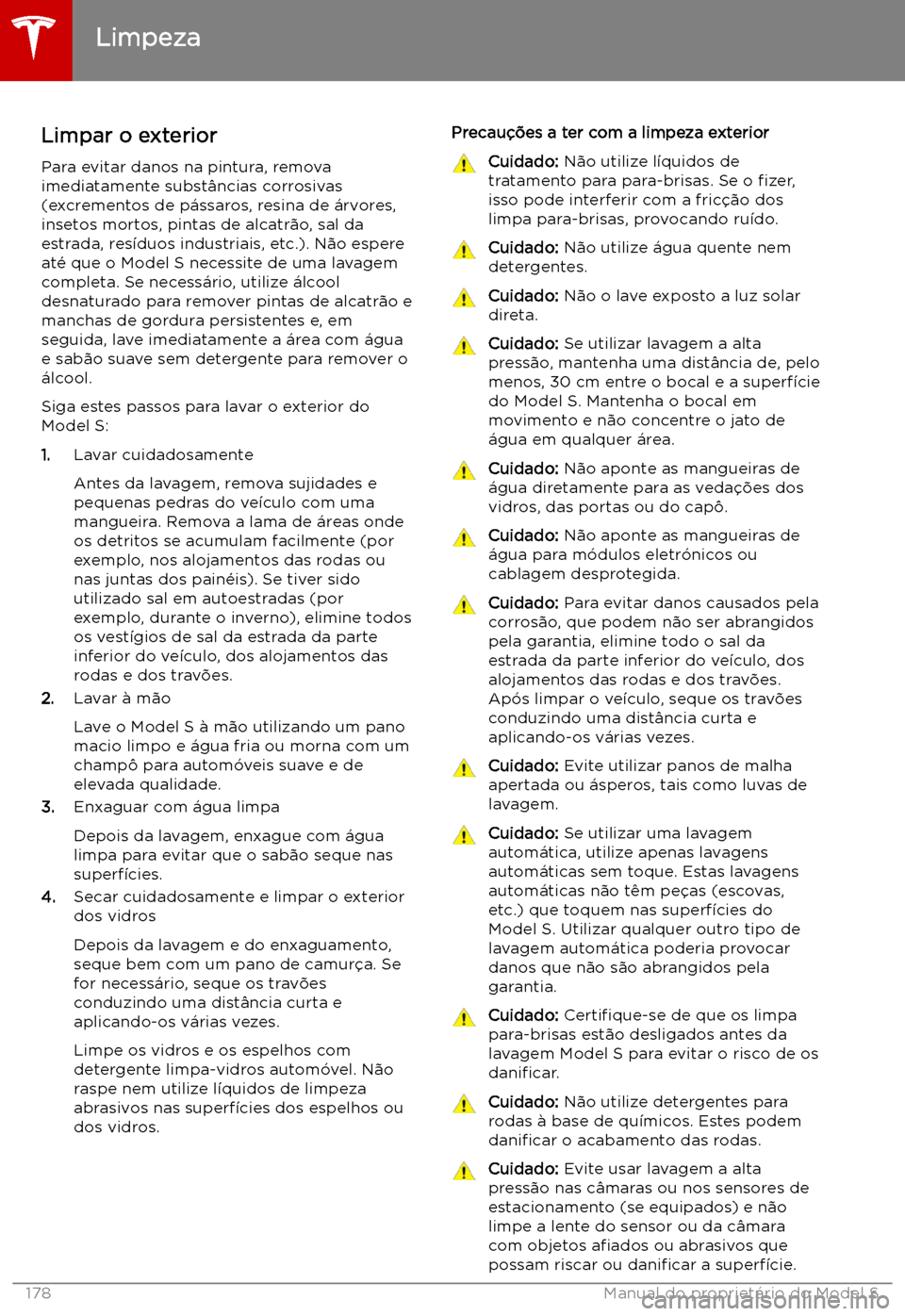 TESLA MODEL S 2019  Manual do proprietário (in Portuguese) Limpeza
Limpar o exterior
Para evitar danos na pintura, remova
imediatamente subst