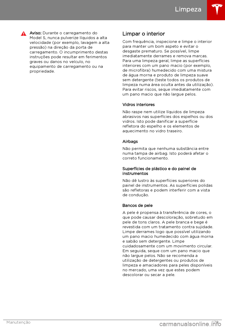 TESLA MODEL S 2019  Manual do proprietário (in Portuguese) Aviso: Durante o carregamento do
Model S, nunca pulverize l