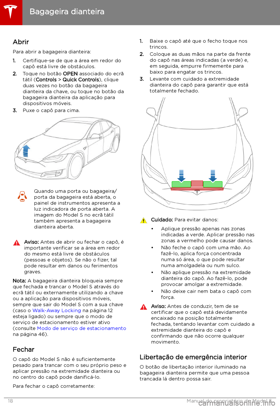 TESLA MODEL S 2019  Manual do proprietário (in Portuguese) Bagageira dianteira
Abrir
Para abrir a bagageira dianteira:
1. Certi