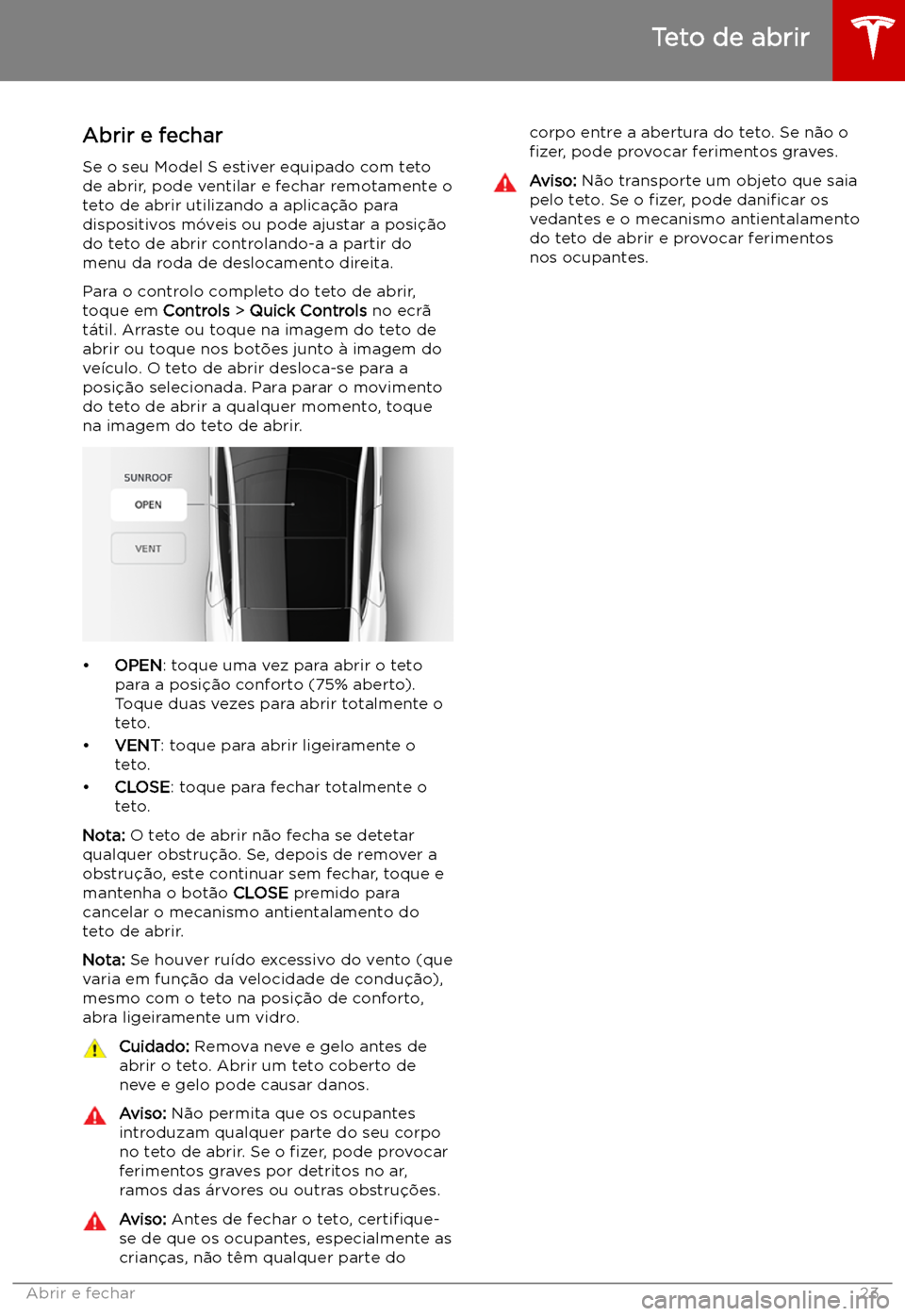 TESLA MODEL S 2019  Manual do proprietário (in Portuguese) Teto de abrir
Abrir e fechar
Se o seu Model S estiver equipado com teto de abrir, pode ventilar e fechar remotamente oteto de abrir utilizando a aplica
