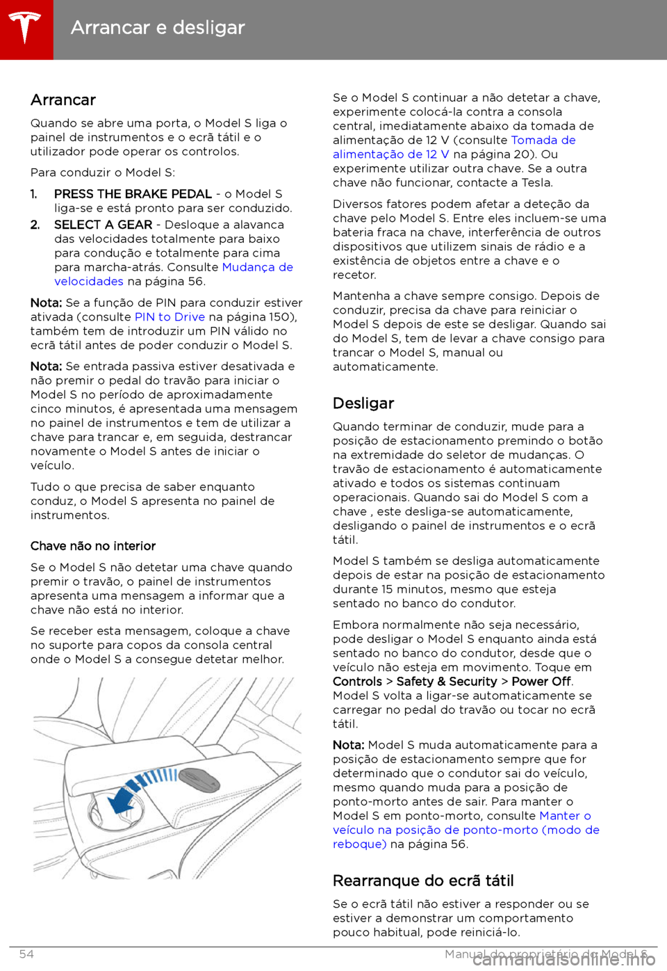 TESLA MODEL S 2019  Manual do proprietário (in Portuguese) Arrancar e desligar
Arrancar
Quando se abre uma porta, o Model S liga o painel de instrumentos e o ecr