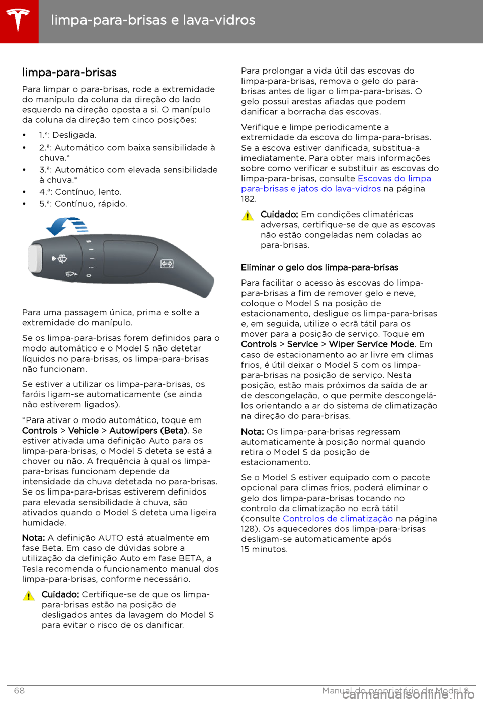 TESLA MODEL S 2019  Manual do proprietário (in Portuguese) limpa-para-brisas e lava-vidros
limpa-para-brisas Para limpar o para-brisas, rode a extremidade
do man