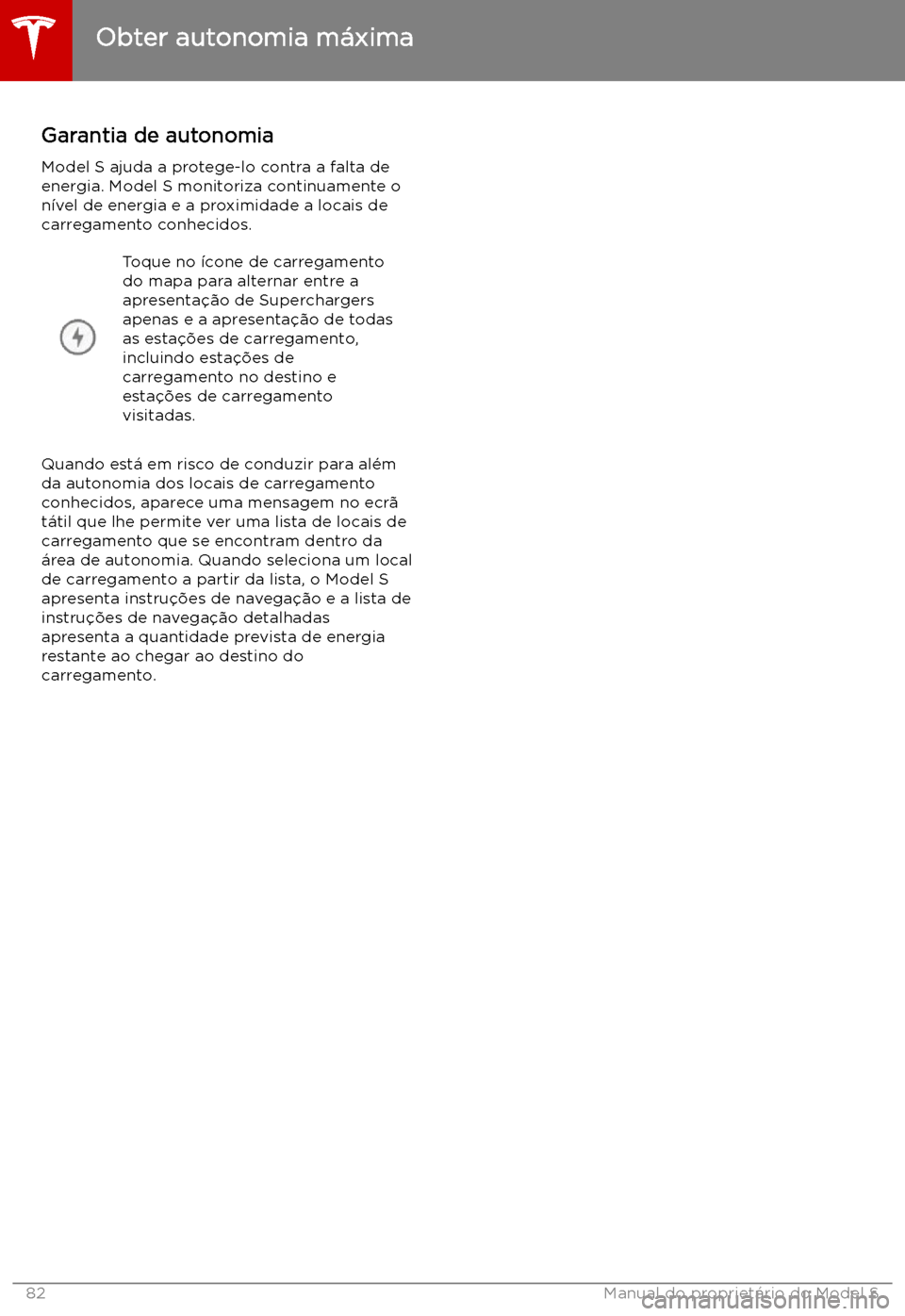 TESLA MODEL S 2019  Manual do proprietário (in Portuguese) Garantia de autonomia
Model S ajuda a protege-lo contra a falta de
energia. Model S monitoriza continuamente o n