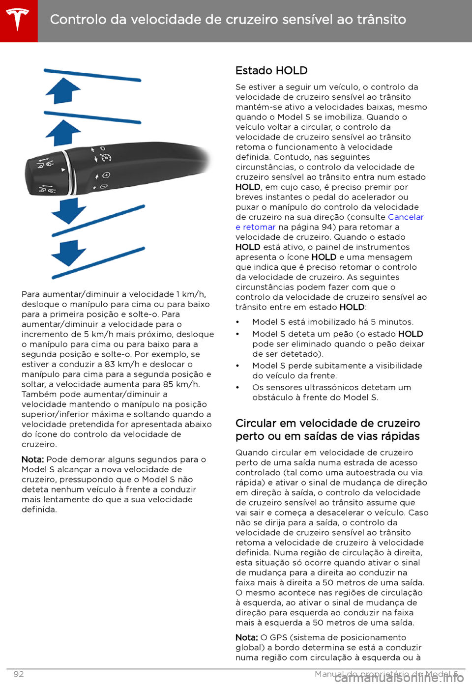 TESLA MODEL S 2019  Manual do proprietário (in Portuguese) Para aumentar/diminuir a velocidade 1 km/h,
desloque o man