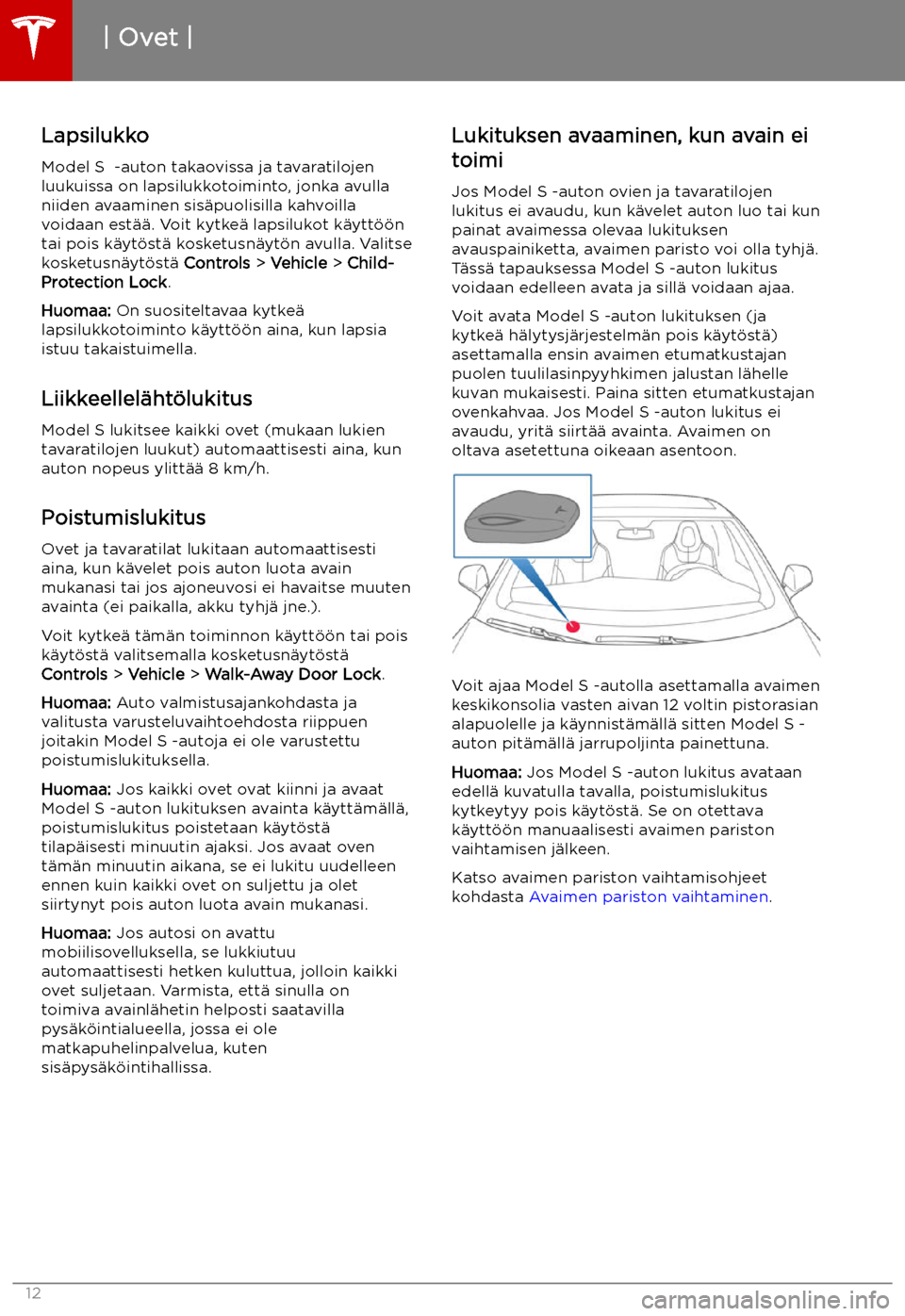 TESLA MODEL S 2019  Omistajan käsikirja (in Finnish) LapsilukkoModel S  -auton takaovissa ja tavaratilojenluukuissa on lapsilukkotoiminto, jonka avulla
niiden avaaminen sis
