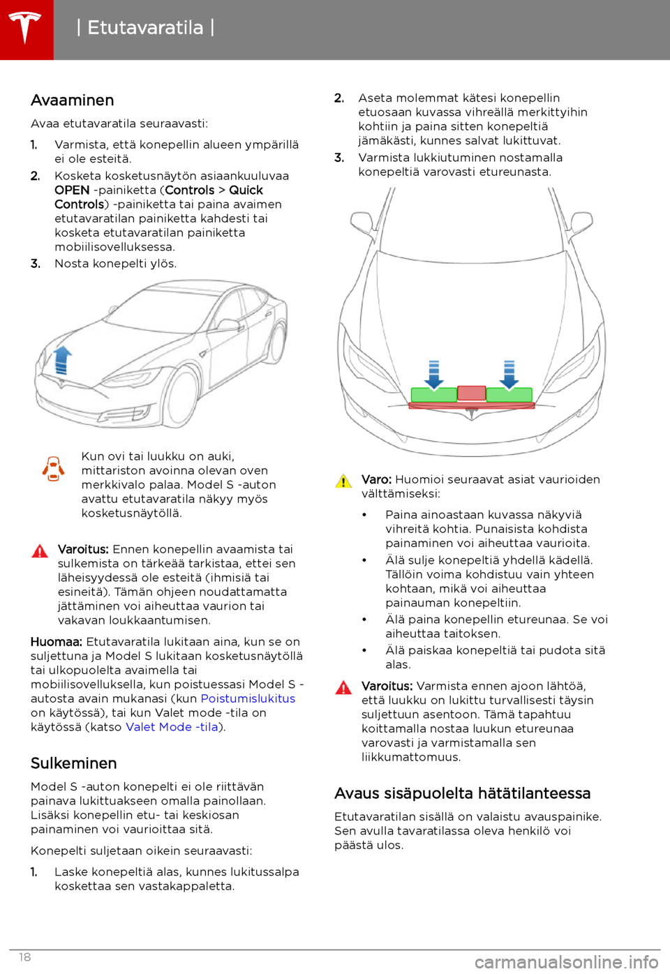 TESLA MODEL S 2019  Omistajan käsikirja (in Finnish) Etutavaratila
Avaaminen Avaa etutavaratila seuraavasti:
1. Varmista, ett